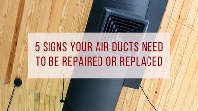5 Signs Your Air Ducts Need Repair Replacement