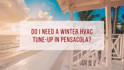 Do I Need a Winter Hvac Tune Up in Pensacola