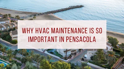 Why HVAC Maintenance Is So Important In Pensacola