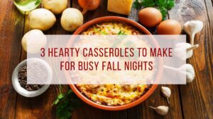 3 Hearty Casseroles to Make for Busy Fall Nights