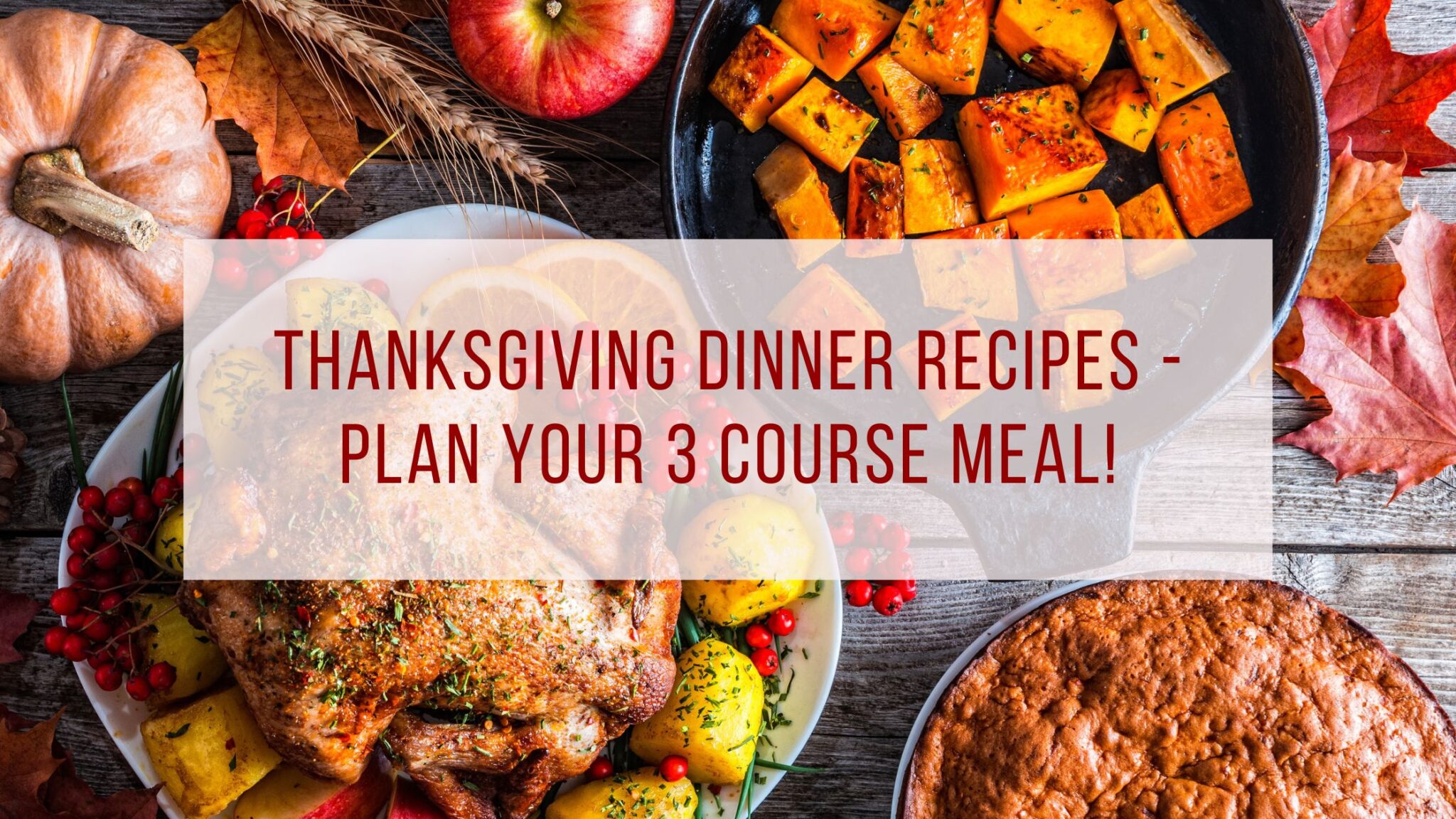 Thanksgiving Dinner Recipes Plan Your 3 Course Meal!