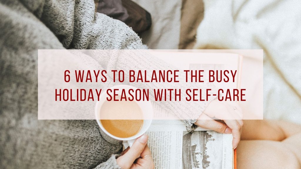 6 Ways to Balance the Busy Holiday Season with Self-Care