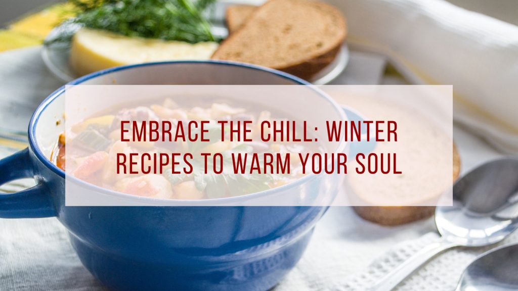 Embrace the Chill: Winter Recipes to Warm Your Soul