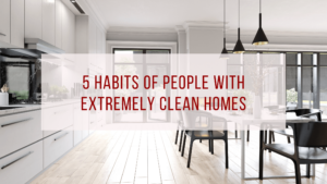 5 Habits of People with Extremely Clean Homes