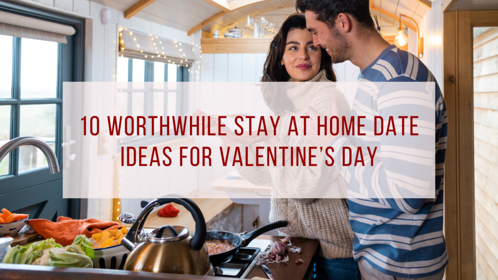 10 Worthwhile Stay At Home Date Ideas for Valentine’s Day