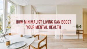 How Minimalist Living Can Boost Your Mental Health